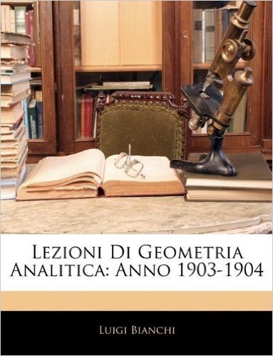 Lezioni Di Geometria Analitica: Anno 1903-1904