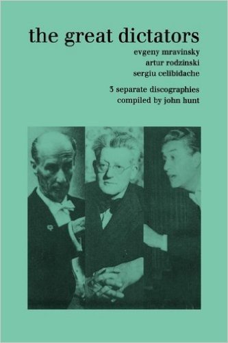 The Great Dictators. 3 Discographies. Evgeny Mravinsky, Artur Rodzinski, Sergiu Celibidache. [1999].