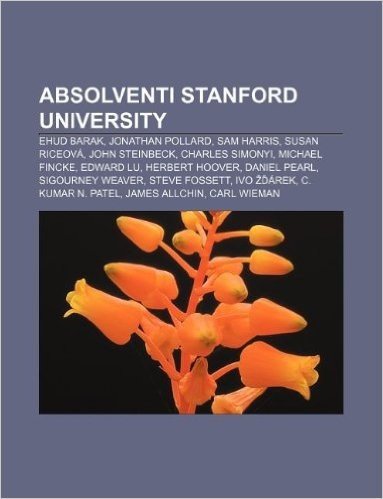 Absolventi Stanford University: Ehud Barak, Jonathan Pollard, Sam Harris, Susan Riceova, John Steinbeck, Charles Simonyi, Michael Fincke