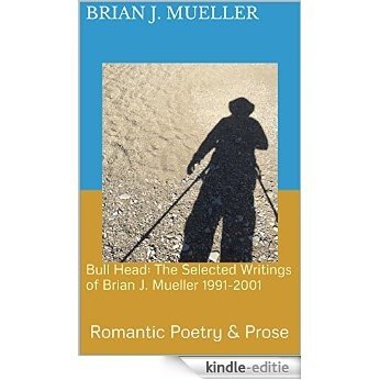 Bull Head: The Selected Writings of Brian J. Mueller 1991-2001: Romantic Poetry & Prose (English Edition) [Kindle-editie]