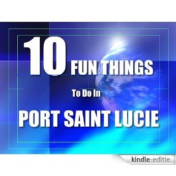 TEN FUN THINGS TO DO IN PORT SAINT LUCIE (English Edition) [Kindle-editie]