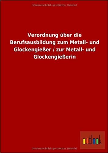 Verordnung über die Berufsausbildung zum Metall- und Glockengießer / zur Metall- und Glockengießerin