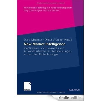 New Market Intelligence: Identifizieren und Evaluieren von Auslandsmärkten für Dienstleistungen in der roten Biotechnologie (Innovation und Technologie im modernen Management) [Kindle-editie]
