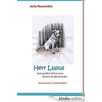 Herr Lupus - Vom großen Glück eines kleinen Straßenhundes: Illustrationen von C. Scholl [Kindle-editie]