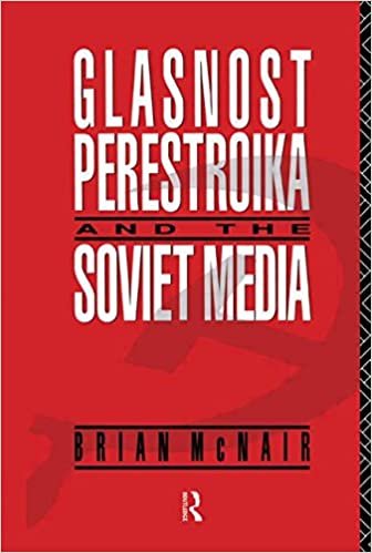 Glasnost, Perestroika and the Soviet Media (Communication and Society)