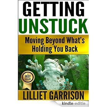 GETTING UNSTUCK, Moving Beyond What's Holding You Back:: (Identify the negative patterns that ruin your life) (English Edition) [Kindle-editie]