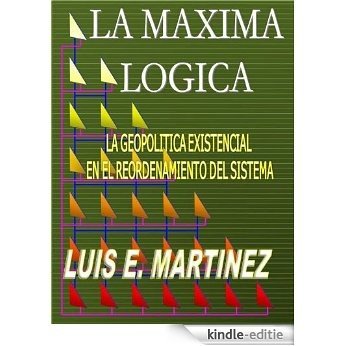 La Máxima Lógica: La geopolitica existencial en el reordenamiento del sistema (Spanish Edition) [Kindle-editie]