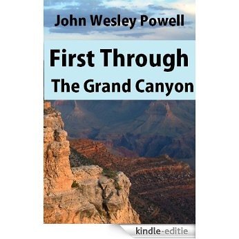 First Through The Grand Canyon: Being The Record of The Pioneer Exploration Of The Colorado River In 1869-70 (English Edition) [Kindle-editie]