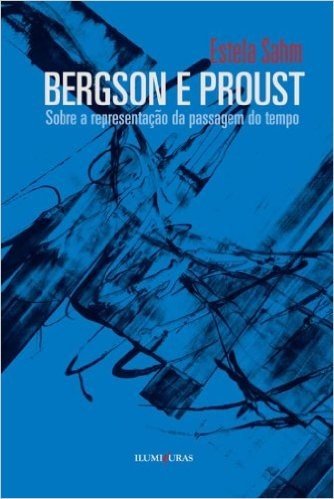 Bergson e Proust. Sobre a Representação da Passagem do Tempo