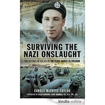 Surviving the Nazi Onslaught: The Defence of Calais to the Death March for Freedom [Kindle-editie]