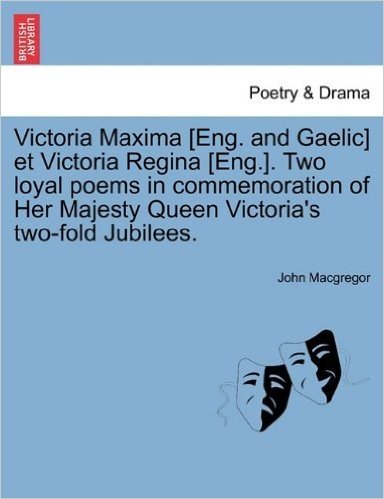 Victoria Maxima [Eng. and Gaelic] Et Victoria Regina [Eng.]. Two Loyal Poems in Commemoration of Her Majesty Queen Victoria's Two-Fold Jubilees. baixar