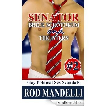 Gay Political Sex Scandals #2: Senator Brick Scrotorum & The Intern (First Time Gay Twink Sex) (English Edition) [Kindle-editie]