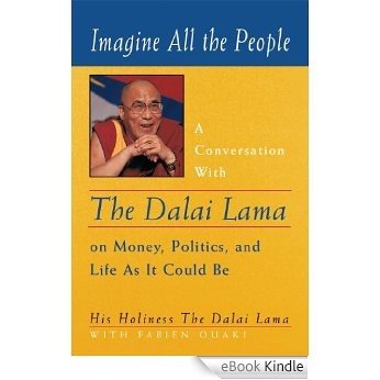 Imagine All the People: A Conversation with the Dalai Lama on Money, Politics, and Life As It Could Be (English Edition) [eBook Kindle]