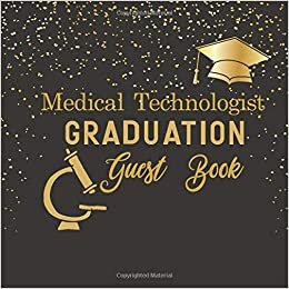Medical Technologist Graduation Guest Book: Guest Special Message, Comment, Advice, And Celebration of School Of Medical Technology