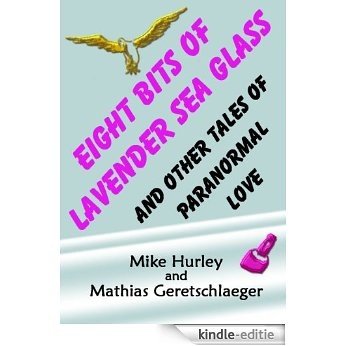 Eight Bits of Lavender Sea Glass and Other Tales of Paranormal Love (English Edition) [Kindle-editie]