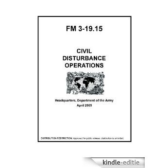 Field Manual FM 3-19.15 Civil Disturbance Operations April 2005 (English Edition) [Kindle-editie]