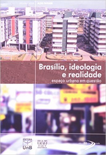 Brasília, Ideologia e Realidade. Espaço Urbano em Questão