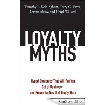 Loyalty Myths: Hyped Strategies That Will Put You Out of Business -- and Proven Tactics That Really Work [Kindle-editie]
