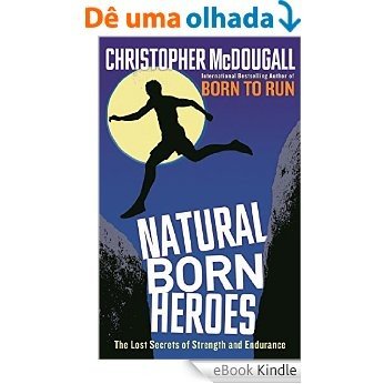 Natural Born Heroes: The Lost Secrets of Strength and Endurance [eBook Kindle]