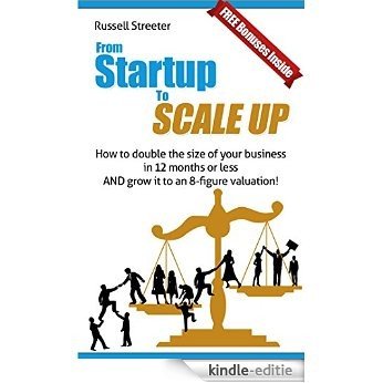 From Startup To Scale Up: How to double the size of your business in 12 months or less AND grow it to an 8-figure valuation! (English Edition) [Kindle-editie]