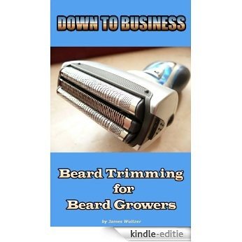 DOWN TO BUSINESS - Beard Trimming for Beard Growers (English Edition) [Kindle-editie]