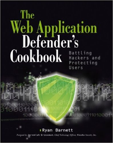 The Web Application Defender's Cookbook: Battling Hackers and Protecting Users