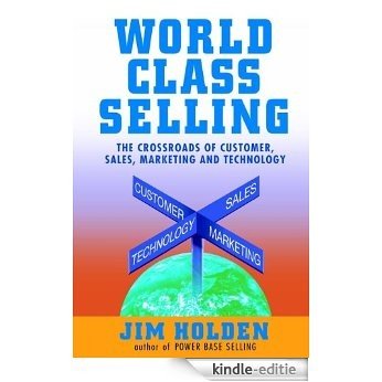 World Class Selling: The Crossroads of Customer, Sales, Marketing and Technology [Kindle-editie]