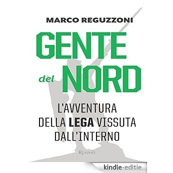 Gente del Nord: L'avventura della Lega vissuta dall'interno (Saggi italiani) [Kindle-editie]
