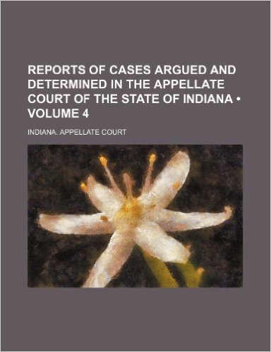 Reports of Cases Argued and Determined in the Appellate Court of the State of Indiana (Volume 4) baixar