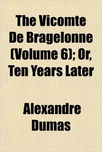 The Vicomte de Bragelonne (Volume 6); Or, Ten Years Later