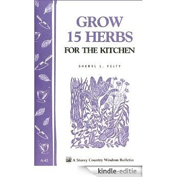 Grow 15 Herbs for the Kitchen: Storey's Country Wisdom Bulletin A-61 (Storey Country Wisdom Bulletin) (English Edition) [Kindle-editie]