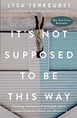 It's Not Supposed to Be This Way: Finding Unexpected Strength When Disappointments Leave You Shattered (English Edition)
