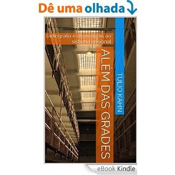 Além das Grades: radiografia e alternativas ao sistema prisional [eBook Kindle]