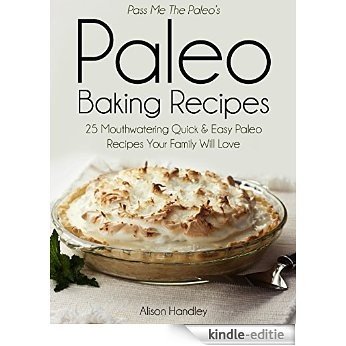 Pass Me the Paleo's Paleo Baking Recipes: 25 Mouthwatering Quick & Easy Paleo Recipes Your Family Will Love (Diet, Cookbook. Beginners, Athlete, Breakfast, ... carb, low carbohydrate) (English Edition) [Kindle-editie]