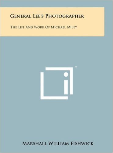 General Lee's Photographer: The Life and Work of Michael Miley