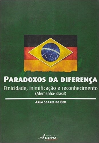 Paradoxos da Diferença. Etnicidade, Inimificação e Reconhecimento. Alemanha-Brasil