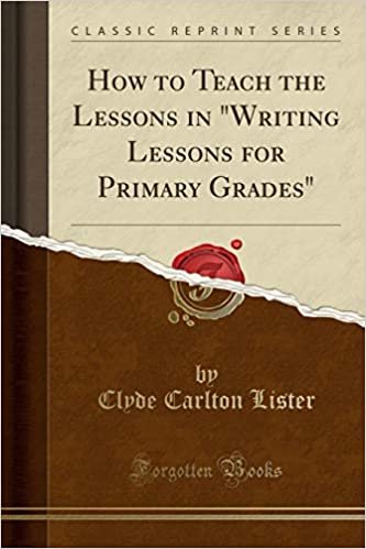 How to Teach the Lessons in "Writing Lessons for Primary Grades" (Classic Reprint)