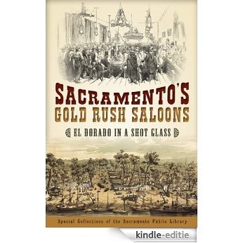Sacramento's Gold Rush Saloons: El Dorado in a Shot Glass (English Edition) [Kindle-editie]
