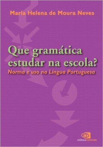Que Gramática Estudar na Escola? Norma e Uso na Língua Portuguesa