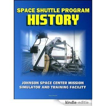 Space Shuttle Program History: Historical Documentation about the Jake Garn Mission Simulator And Training Facility, Building Five at the Johnson Space Center (English Edition) [Kindle-editie]