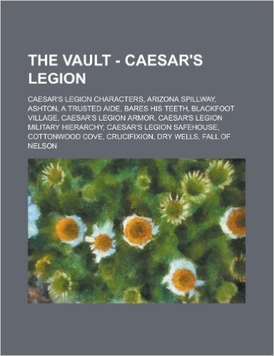 The Vault - Caesar's Legion: Caesar's Legion Characters, Arizona Spillway, Ashton, a Trusted Aide, Bares His Teeth, Blackfoot Village, Caesar's Leg