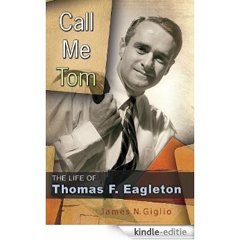 Call Me Tom: The Life of Thomas F. Eagleton (MISSOURI BIOGRAPHY SERIES) [Kindle-editie]