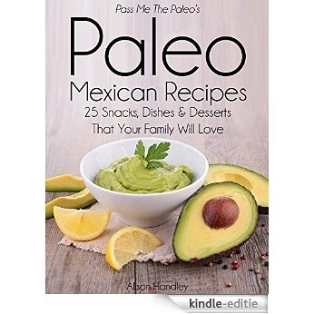 Pass Me The Paleo's Paleo Mexican Recipes: 25 Snacks, Dishes and Desserts That Your Family Will Love (English Edition) [Kindle-editie]