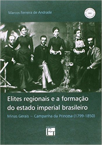 Elites Regionais e a Formação do Estado Imperial Brasileiro. Minas Gerais. Campanha da Princesa ( 1799-1850 )