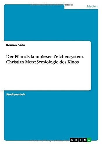 Der Film ALS Komplexes Zeichensystem. Christian Metz: Semiologie Des Kinos