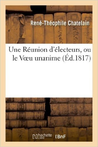 Une Reunion D'Electeurs, Ou Le Voeu Unanime, Par L'Auteur Du "Voyage D'Un Etranger En France": Et Du "Paysan Et Le Gentilhomme"