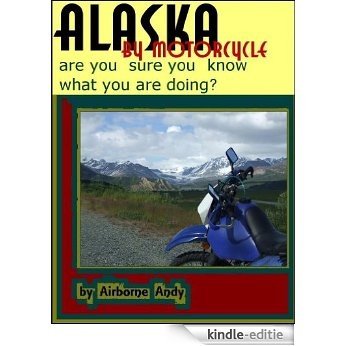 Alaska by Motorcycle - are you sure you know what you are doing? (Adventures of Airborne Andy Book 1) (English Edition) [Kindle-editie]