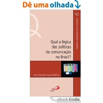 Qual a lógica das políticas de comunicação no Brasil? (Questões Fundamentais da Comunicação) [eBook Kindle]