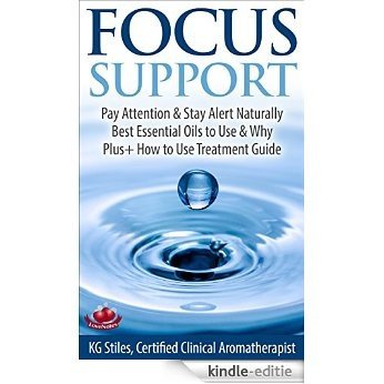 FOCUS SUPPORT - PAY ATTENTION & STAY ALERT NATURALLY: Best Essential Oils to Use & Why Plus+ How to Use Treatment Guide (Essential Oil Wellness) (English Edition) [Kindle-editie]