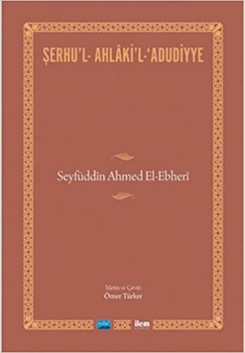 indir Şerhu&#39;l - Ahlaki&#39;l - Adudiyye - Seyfüddin Ahmet El-Ebheri: Seyfüddin Ahmed El-Ebheri